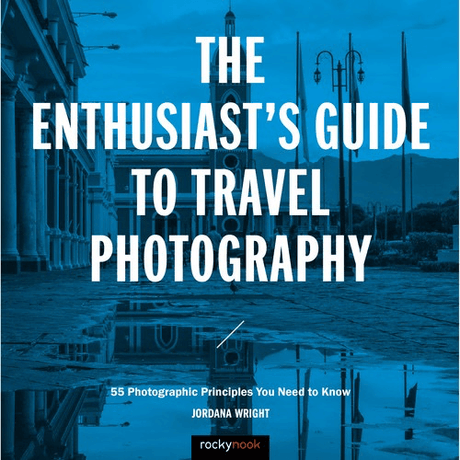 Shop Jordana Wright The Enthusiast's Guide to Travel Photography: 55 Photographic Principles You Need to Know by Rockynock at Nelson Photo & Video